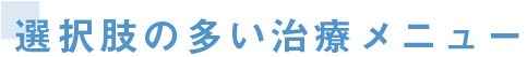 選択肢の多い治療メニュー